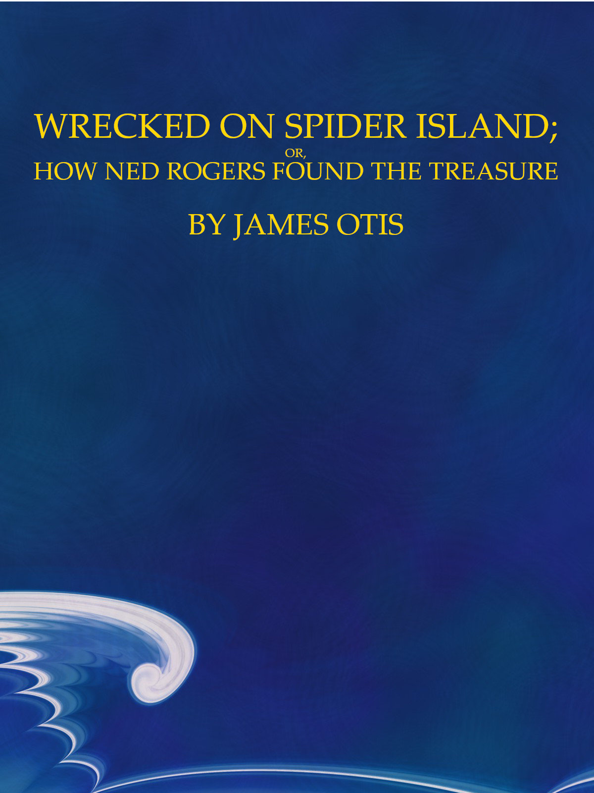 Wrecked on Spider Island; Or, How Ned Rogers Found the Treasure Wrecked on Spider Island; Or, How Ned Rogers Found the Treasure