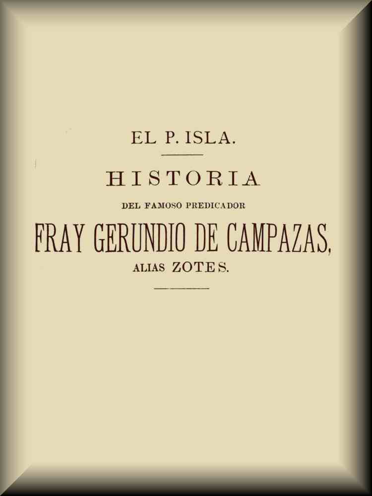 Historia del famoso predicador Fray Gerundio de Campazas, alias Zotes (2 de 2) Historia del famoso predicador Fray Gerundio de Campazas, alias Zotes (2 de 2)