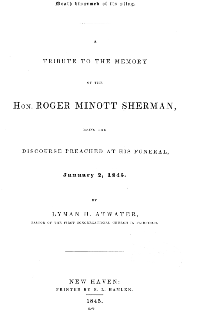 Death disarmed of its sting
A tribute to the memory of the Hon. Roger Minott Sherman, being the discourse preached at his funeral, January 2, 1845