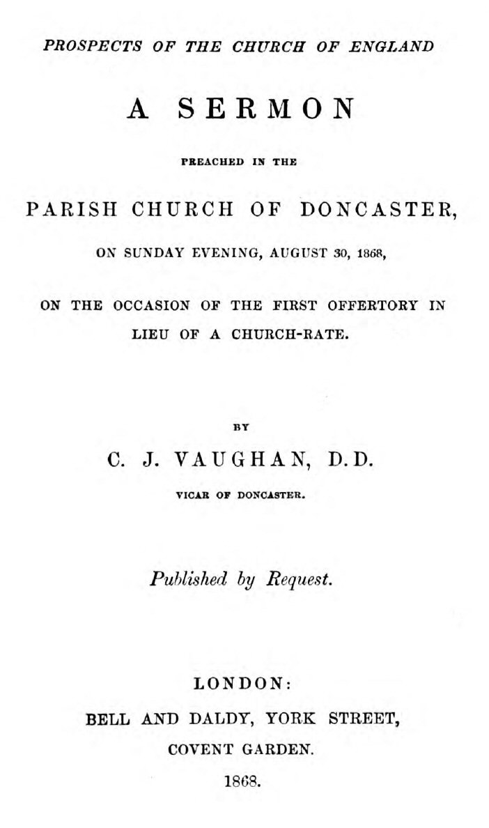 Prospects of the Church of England A sermon preached in the Parish Church of Doncaster, on Sunday evening, August 30, 1868, on the occasion of the first offertory in lieu of a church-rate Prospects of the Church of England A sermon preached in the Parish Church of Doncaster, on Sunday evening, August 30, 1868, on the occasion of the first offertory in lieu of a church-rate