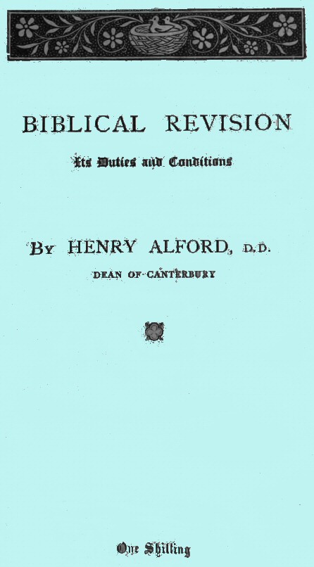 Biblical Revision, its duties and conditions A sermon preached in St. Paul's Cathedral at the special evening service, on Sunday, March 13, 1870 Biblical Revision, its duties and conditions A sermon preached in St. Paul's Cathedral at the special evening service, on Sunday, March 13, 1870