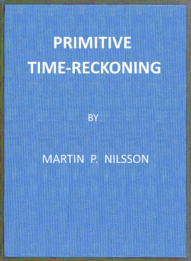 Primitive Time-reckoning
A study in the origins and first development of the art of counting time among the primitive and early culture peoples
