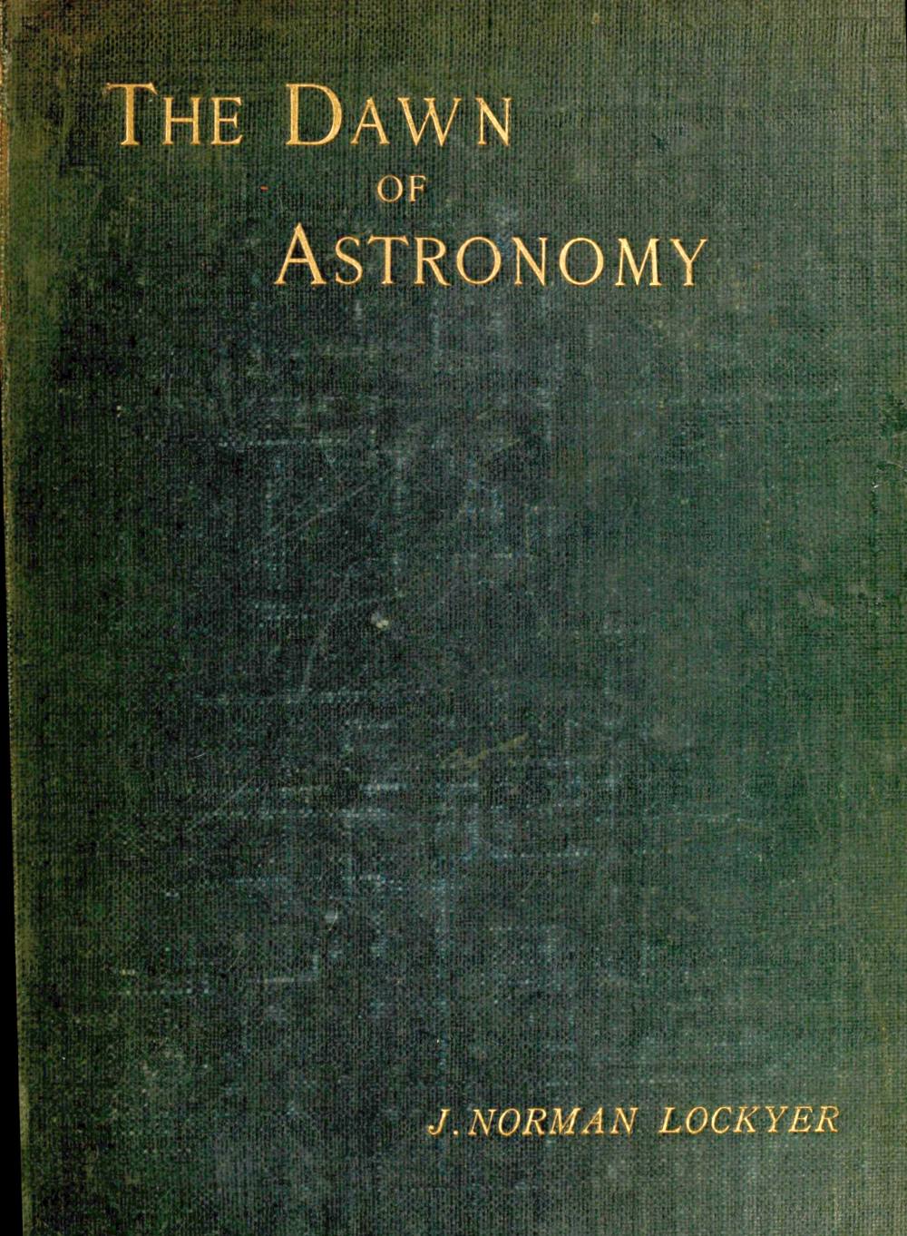 The dawn of astronomy A study of the temple-worship and mythology of the ancient Egyptians The dawn of astronomy A study of the temple-worship and mythology of the ancient Egyptians