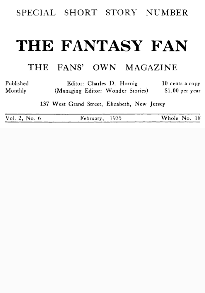 The Fantasy Fan, Volume 2, Number 6, February 1935 The Fan's Own Magazine The Fantasy Fan, Volume 2, Number 6, February 1935 The Fan's Own Magazine