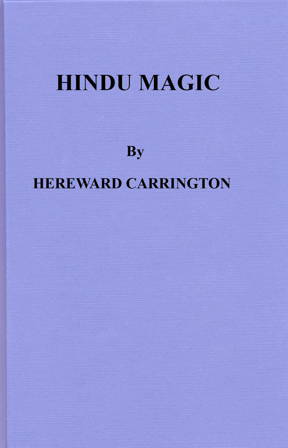 Hindu Magic: An Expose of the Tricks of the Yogis and Fakirs of India Hindu Magic: An Expose of the Tricks of the Yogis and Fakirs of India