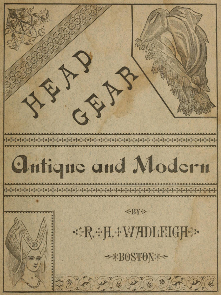 Head-Gear, Antique and Modern Head-Gear, Antique and Modern