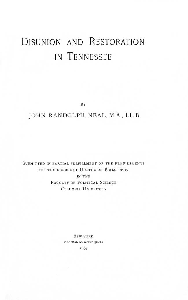 Disunion and Restoration in Tennessee Submitted in Partial Fulfillment of the Requirements for the Degree of Doctor of Philosophy in the Faculty of Political Science, Columbia University Disunion and Restoration in Tennessee Submitted in Partial Fulfillment of the Requirements for the Degree of Doctor of Philosophy in the Faculty of Political Science, Columbia University