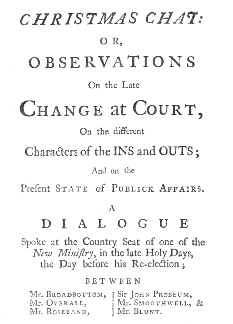 Christmas Chat or, Observations on the late change at court, on the different characters of the ins and outs; and on the present state of publick affairs. Christmas Chat or, Observations on the late change at court, on the different characters of the ins and outs; and on the present state of publick affairs.