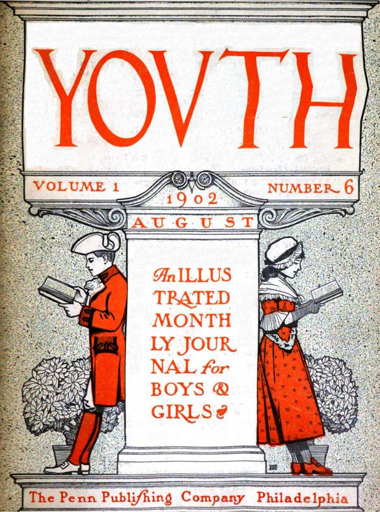 Youth, Vol. I, No. 6, August 1902 An Illustrated Monthly Journal for Boys & Girls Youth, Vol. I, No. 6, August 1902 An Illustrated Monthly Journal for Boys & Girls