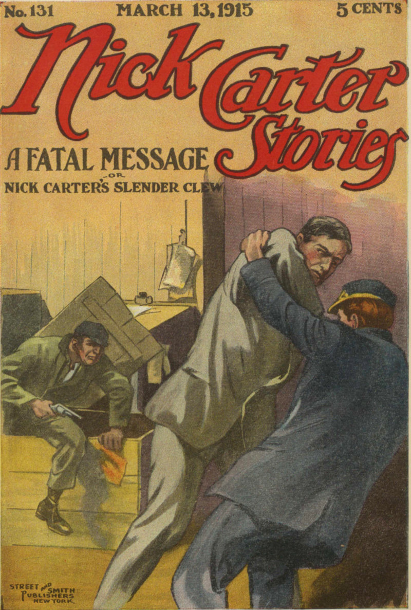 Nick Carter Stories No. 131, March 13, 1915: A fatal message; or, Nick Carter's slender clew Nick Carter Stories No. 131, March 13, 1915: A fatal message; or, Nick Carter's slender clew