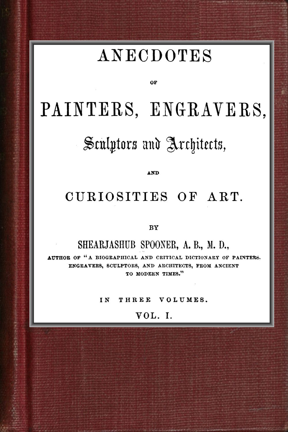Anecdotes of Painters, Engravers, Sculptors and Architects, and Curiosities of Art (Vol. 1 of 3) Anecdotes of Painters, Engravers, Sculptors and Architects, and Curiosities of Art (Vol. 1 of 3)