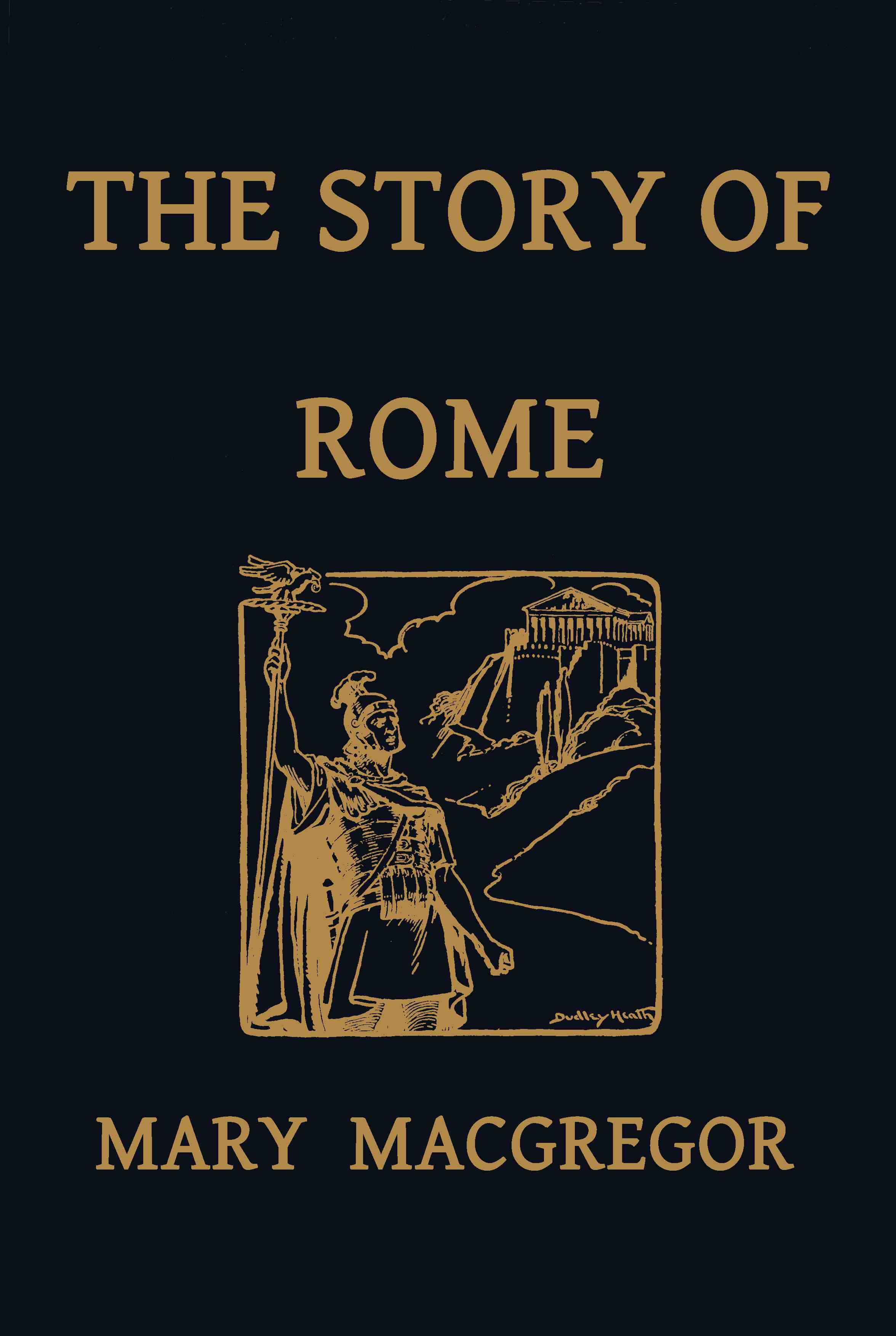 The Story of Rome, From the Earliest Times to the Death of Augustus, Told to Boys and Girls The Story of Rome, From the Earliest Times to the Death of Augustus, Told to Boys and Girls