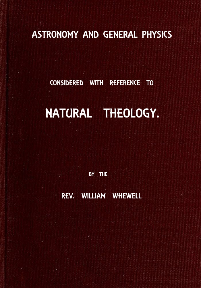 Astronomy and General Physics Considered with Reference to Natural Theology Astronomy and General Physics Considered with Reference to Natural Theology