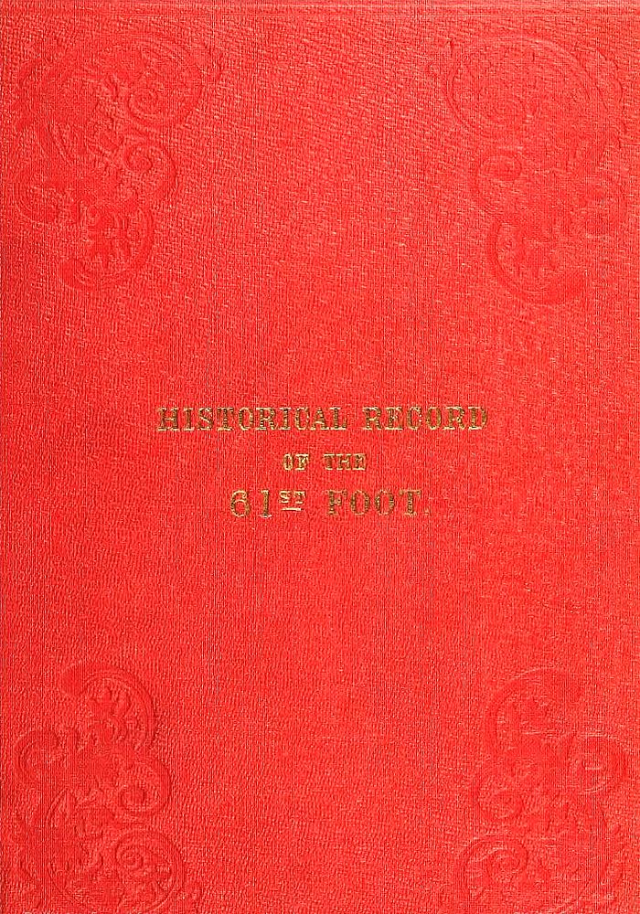 Historical Record of the Sixty-first, or the South Gloucestershire Regiment of Foot
Containing an account of the formation of the regiment in 1758, and of its subsequent services to 1844.