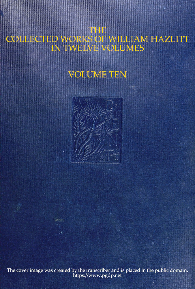 The collected works of William Hazlitt, Vol. 10 (of 12) The collected works of William Hazlitt, Vol. 10 (of 12)