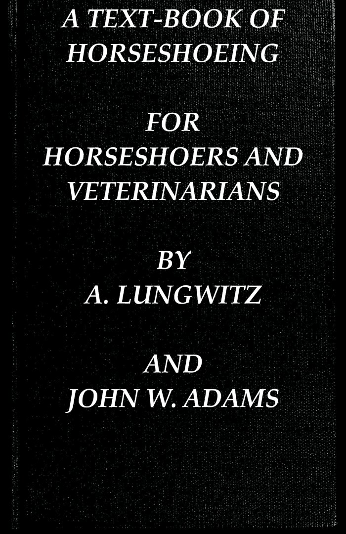 A Text-Book of Horseshoeing, for Horseshoers and Veterinarians A Text-Book of Horseshoeing, for Horseshoers and Veterinarians