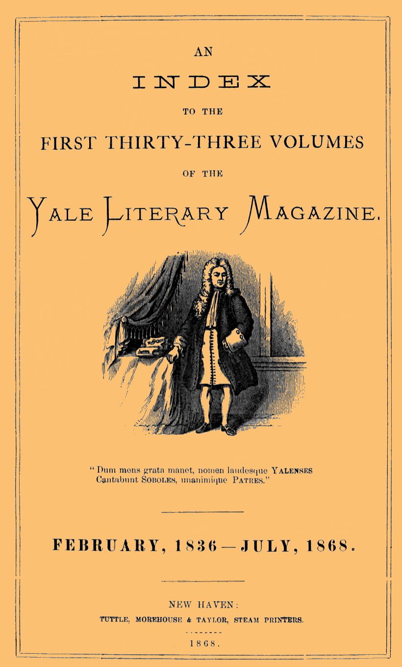An Index to the First Thirty-Three Volumes of the Yale Literary Magazine
February, 1836-July 1868