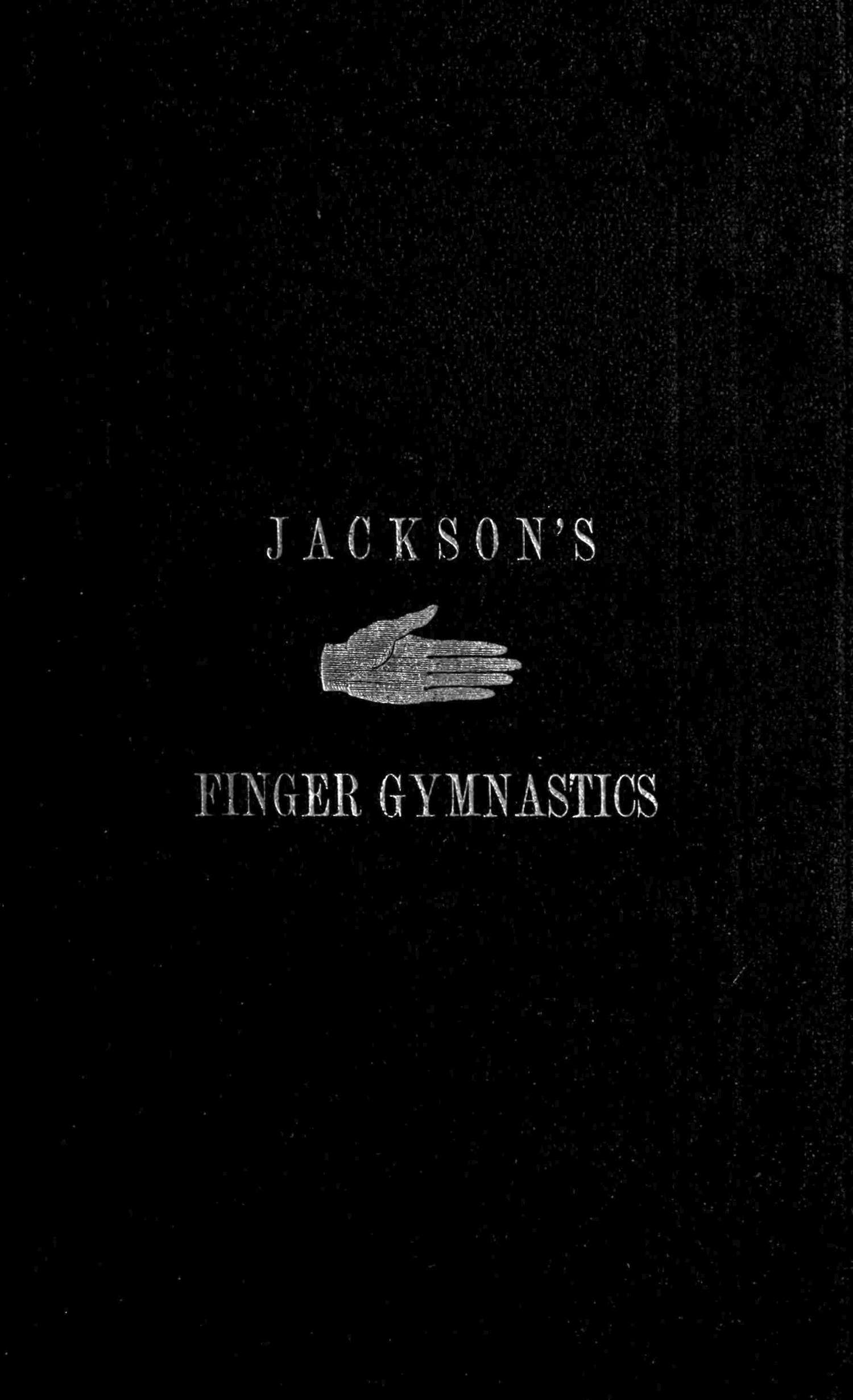 Jackson's Gymnastics for the Fingers and Wrist being a system of gymnastics, based on anatomical principles, for developing and strengthening the muscles of the hand for musical, mechanical and medical purposes: with thirty-seven diagrams Jackson's Gymnastics for the Fingers and Wrist being a system of gymnastics, based on anatomical principles, for developing and strengthening the muscles of the hand for musical, mechanical and medical purposes: with thirty-seven diagrams