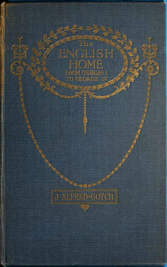 The English Home from Charles I. to George IV.
Its Architecture, Decoration and Garden Design