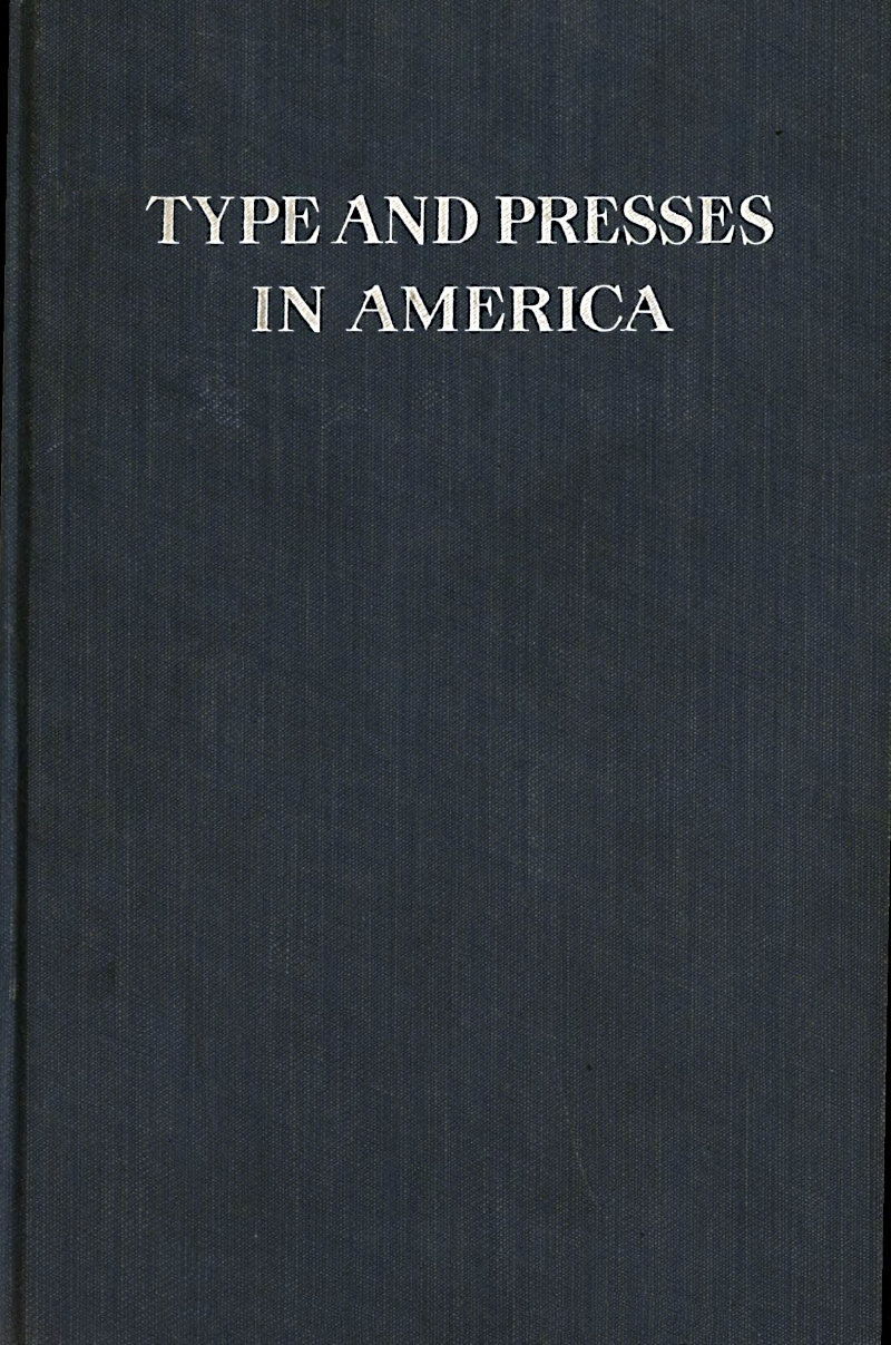 Type and Presses in America
A Brief Historical Sketch of the Development of Type Casting and Press Building in the United States