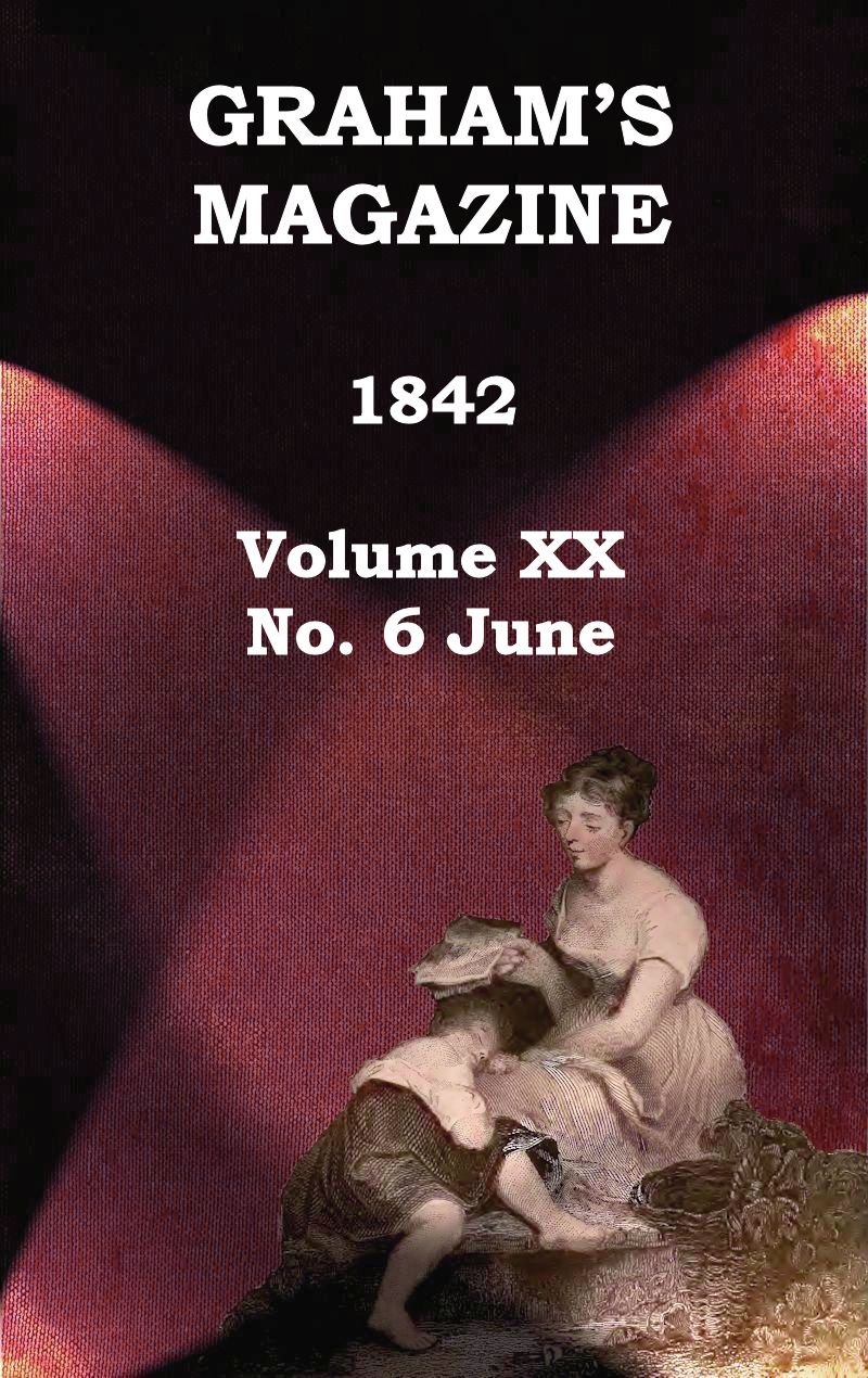 Graham's Magazine, Vol. XX, No. 6, June 1842 Graham's Magazine, Vol. XX, No. 6, June 1842