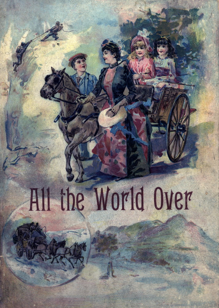 All the World Over: Interesting Stories of Travel, Thrilling Adventure and Home Life