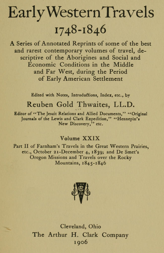 Farnham's Travels in the Great Western Prairies, etc., part 2, October 21-December 4, 1839 and De Smet's Oregon Missions and Travels over the Rocky Mountains, 1845-1846 Farnham's Travels in the Great Western Prairies, etc., part 2, October 21-December 4, 1839 and De Smet's Oregon Missions and Travels over the Rocky Mountains, 1845-1846