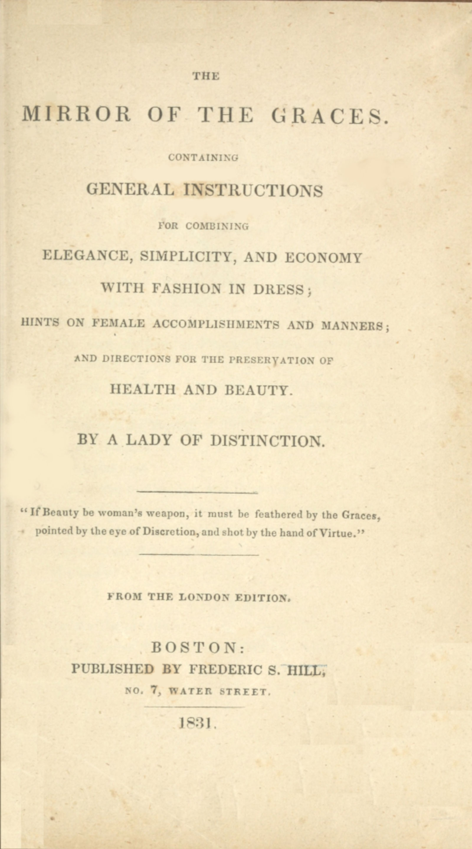 The Mirror of the Graces
Containing General Instructions for Combining Elegance, Simplicity, and Economy with Fashion in Dress; Hints on Female Accomplishments and Manners; and Directions for the Preservation of Health and Beauty