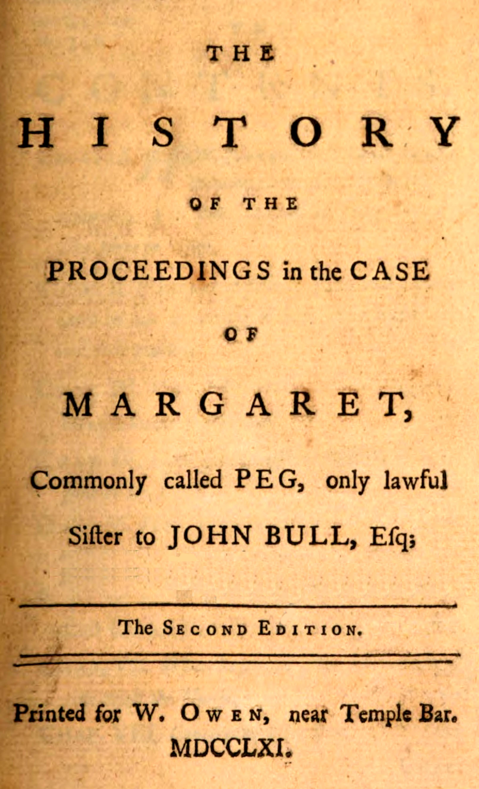The history of the proceedings in the case of Margaret, commonly called Peg, only lawful sister to John Bull, Esq. The history of the proceedings in the case of Margaret, commonly called Peg, only lawful sister to John Bull, Esq.