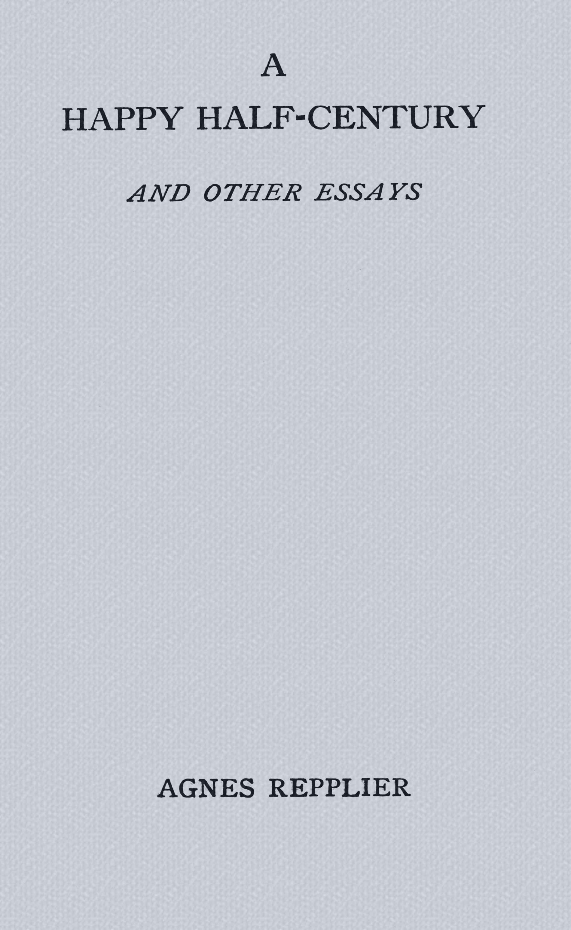 A happy half-century, and other essays A happy half-century, and other essays