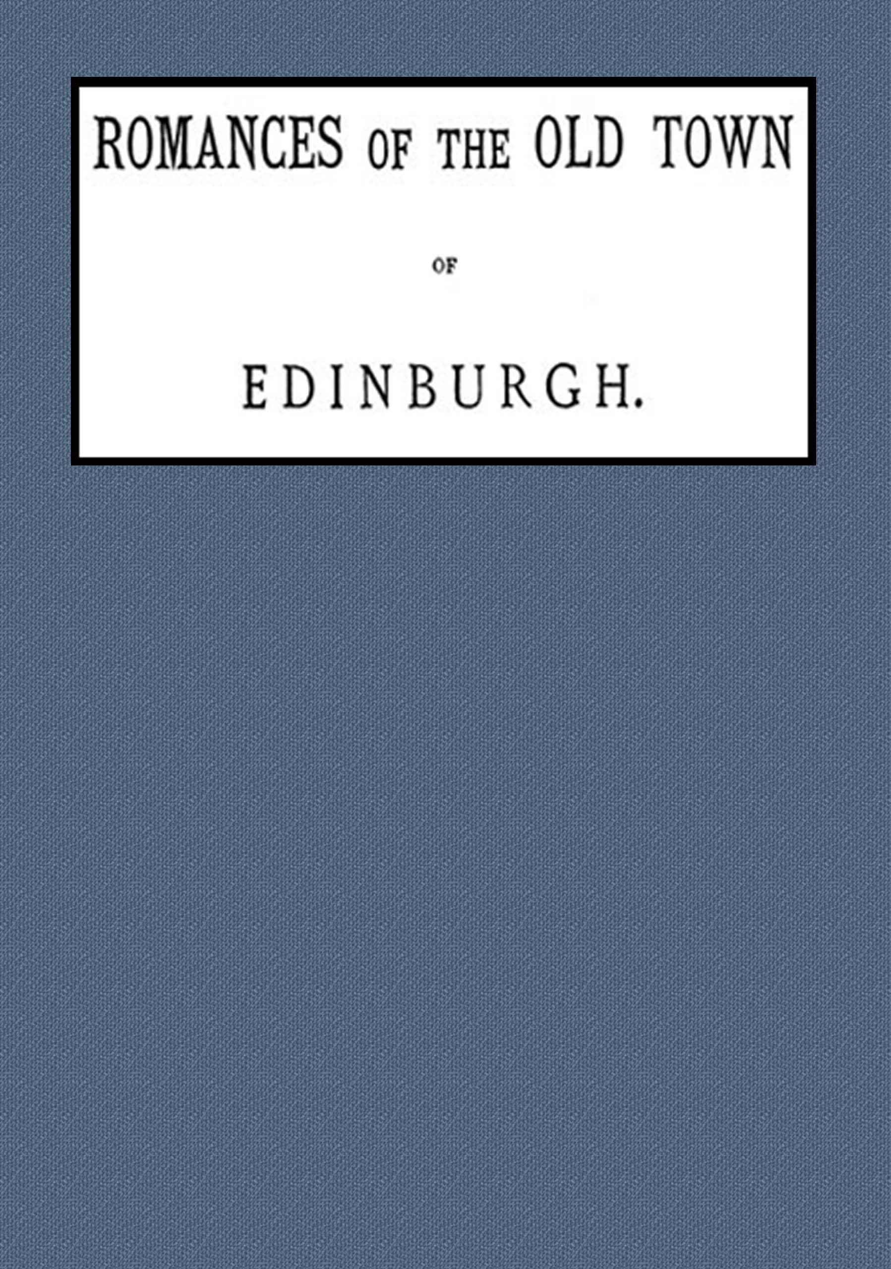 Romances of the old town of Edinburgh Romances of the old town of Edinburgh
