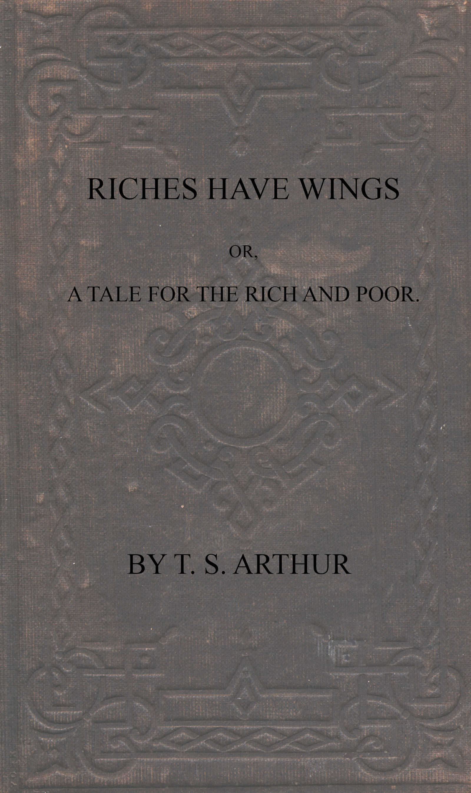 Riches have wings; or, A tale for the rich and poor Riches have wings; or, A tale for the rich and poor