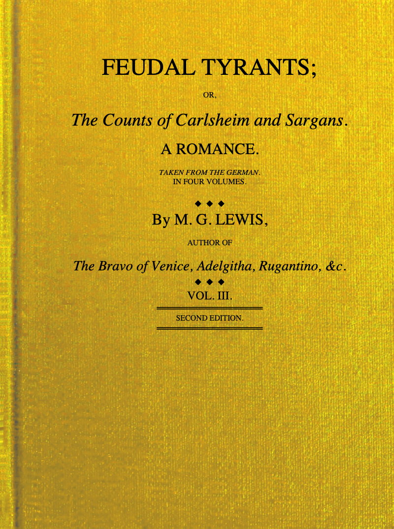Feudal tyrants; or, The Counts of Carlsheim and Sargans, volume 3 (of 4) Feudal tyrants; or, The Counts of Carlsheim and Sargans, volume 3 (of 4)