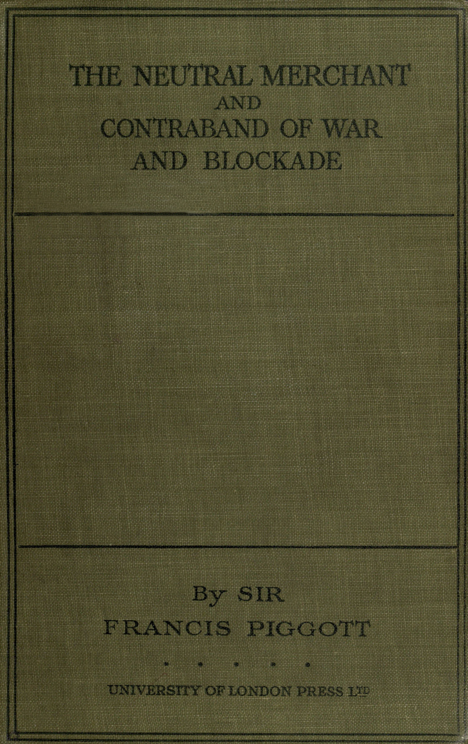 The neutral merchant
in relation to the law of contraband of war and blockade under the order in Council of 11th March, 1915