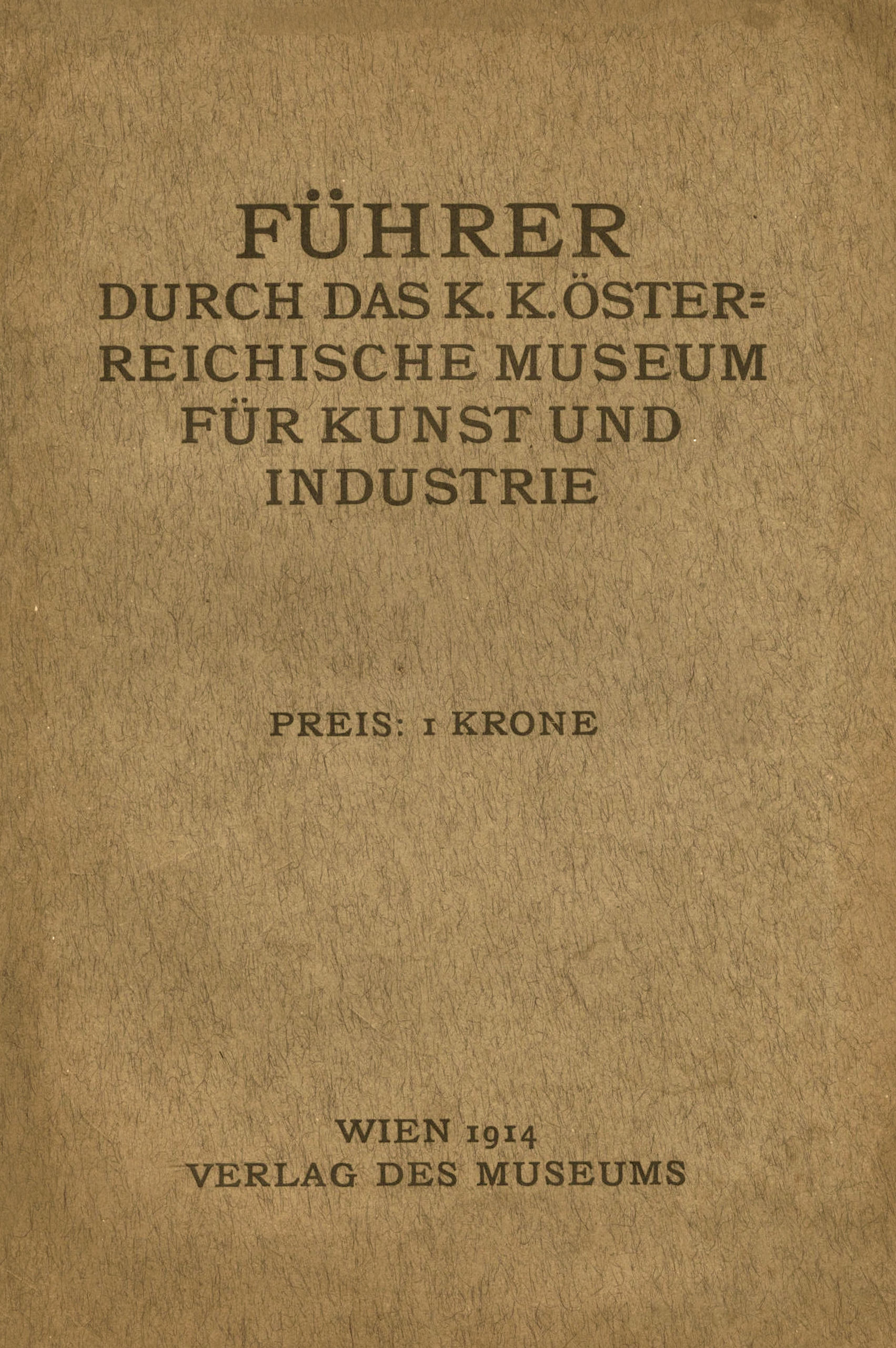 Führer durch das k. k. österreichische Museum für Kunst und Industrie Führer durch das k. k. österreichische Museum für Kunst und Industrie